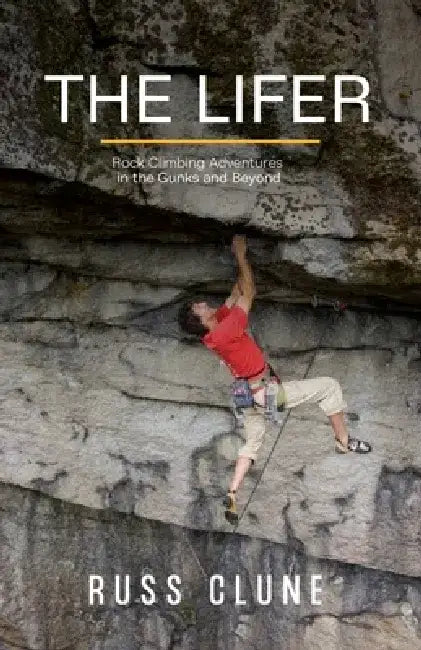 The Lifer: Escapades in the Gunks and Beyond by Russ Clune Clune