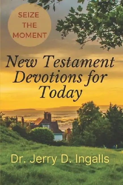 Seize the Moment: New Testament Devotions for Today! by Jerry D. Ingalls