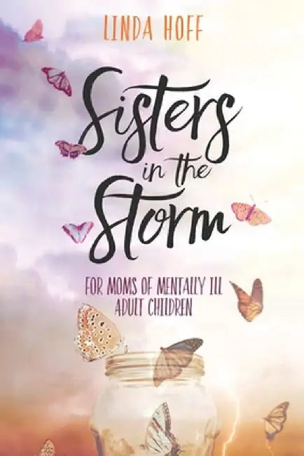Sisters in the Storm: For Moms of Mentally Ill Adult Children by Linda Hoff