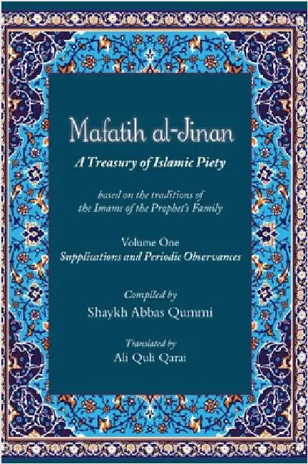 Mafatih al-Jinan: A Treasury of Islamic Piety (Translation & Transliteration): Volume One: Supplications and Periodic Observances by Qummi, Shaykh Abbas