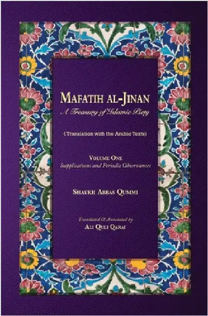 Mafatih al-Jinan: A Treasury of Islamic Piety: Volume One: Supplications and Periodic Observances by Qummi, Shaykh Abbas