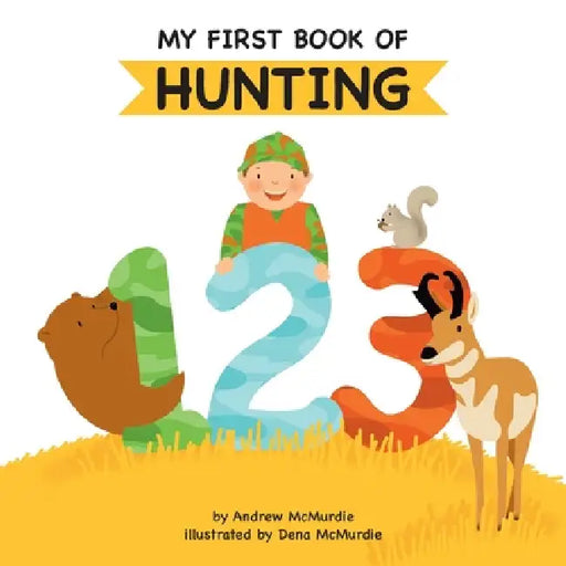 My First Book of Hunting 123: A Wildlife Counting Adventure by Andrew McMurdie, Dena McMurdie