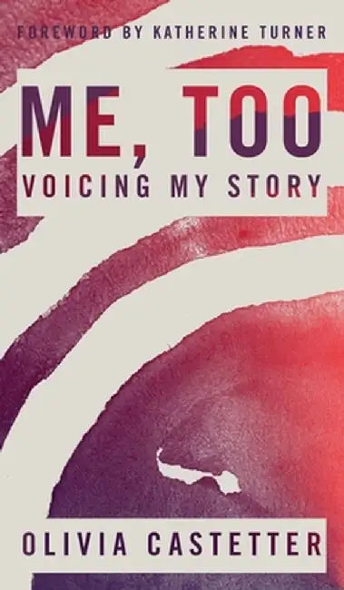 Me, Too: Voicing My Story by Olivia Castetter