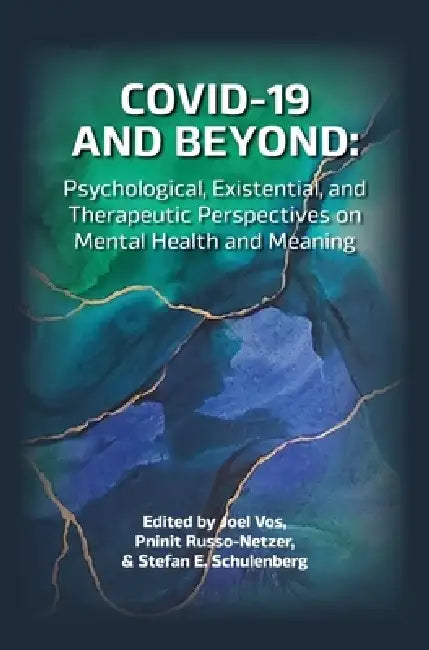 COVID-19 and Beyond: Psychological, Existential, and Therapeutic Perspectives on Mental Health and Meaning by Joel Vos, Pninit Russo-Netzer, Stefan Schulenberg