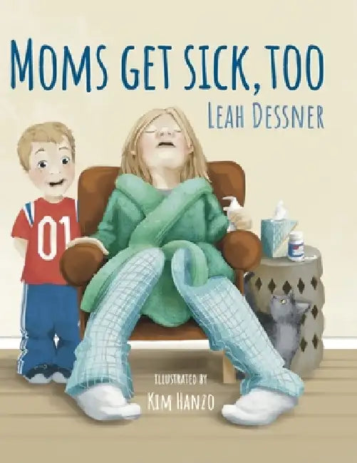 Mom's Get Sick, Too by Leah Dessner, Kim Hanzo, Scotty Town