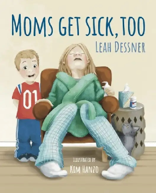 Mom's Get Sick, Too by Leah Dessner, Kim Hanzo, Scotty Town