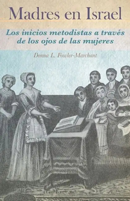 Madres en Israel: Los inicios del metodismo a través de los ojos de las mujeres by Donna Fowler-Marchant