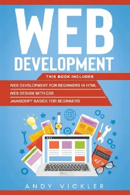 Web development: This book includes: Web development for Beginners in HTML + Web design with CSS + Javascript basics for Beginners by Andy Vickler