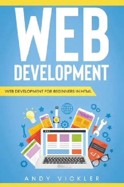 Web development: Web development for Beginners in HTML by Andy Vickler