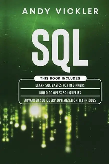 SQL: This book includes: Learn SQL Basics for beginners + Build Complex SQL Queries + Advanced SQL Query optimization techn by Andy Vickler