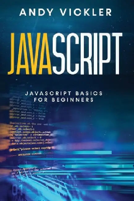 Javascript: Javascript basics for Beginners by Andy Vickler