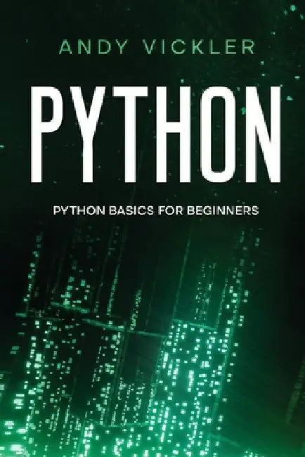 Python: Python basics for Beginners by Andy Vickler