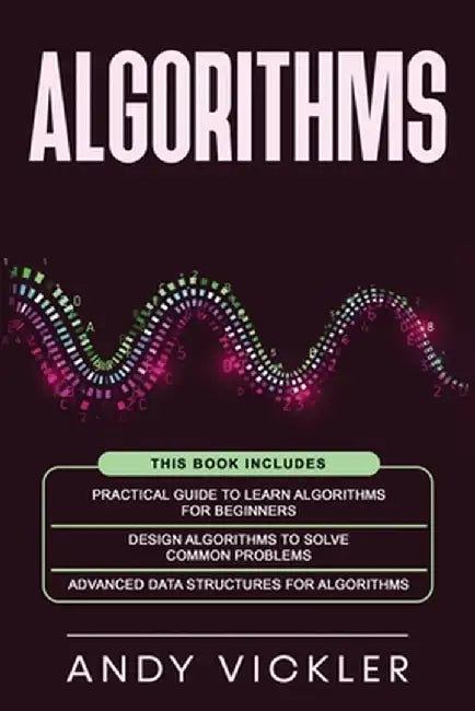 Algorithms: This book includes: Practical Guide to Learn Algorithms For Beginners + Design Algorithms to Solve Common Problems + A by Andy Vickler