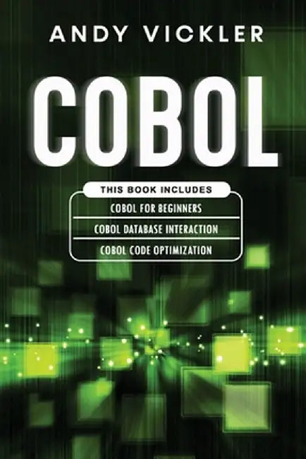 Cobol: This book includes: Cobol Basics for Beginners + Cobol Database Interaction + Cobol Code Optimization by Andy Vickler