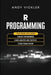 R Programming: This book includes: R Basics for Beginners + R Data Analysis and Statistics + R Data Visualization by Andy Vickler