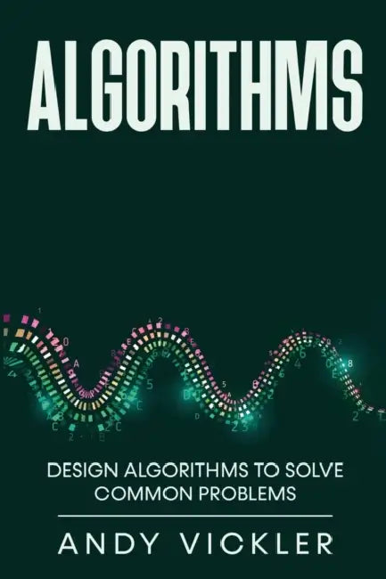 Algorithms: Design Algorithms to Solve Common Problems by Andy Vickler