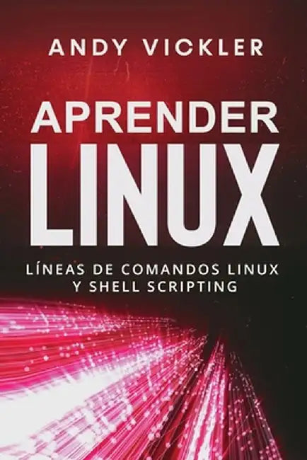 Aprender Linux: Líneas de comandos Linux y Shell Scripting by Andy Vickler