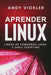 Aprender Linux: Líneas de comandos Linux y Shell Scripting by Andy Vickler