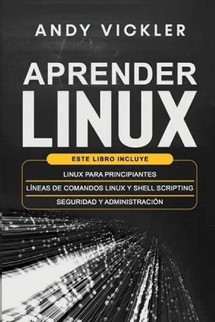 Aprender Linux: Este libro incluye: Linux para principiantes + Líneas de comandos Linux y Shell Scripting + Seguridad y administración by Andy Vickler