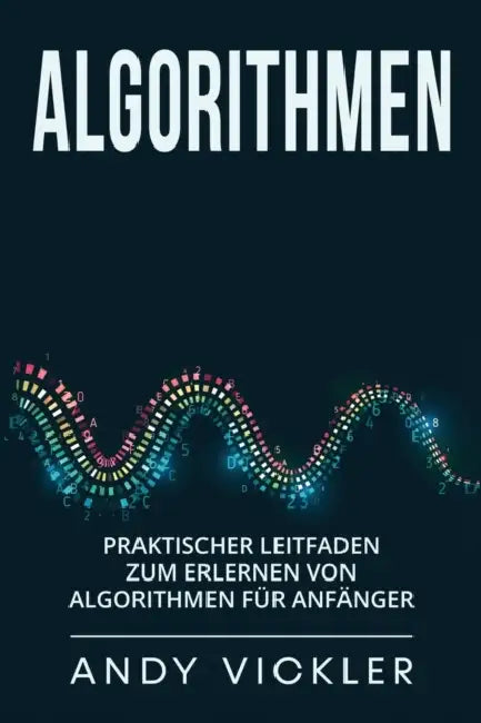 Algorithmen: Praktischer Leitfaden zum Erlernen von Algorithmen für Anfänger by Andy Vickler