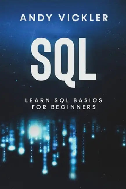 SQL: Learn SQL Basics For Beginners by Andy Vickler