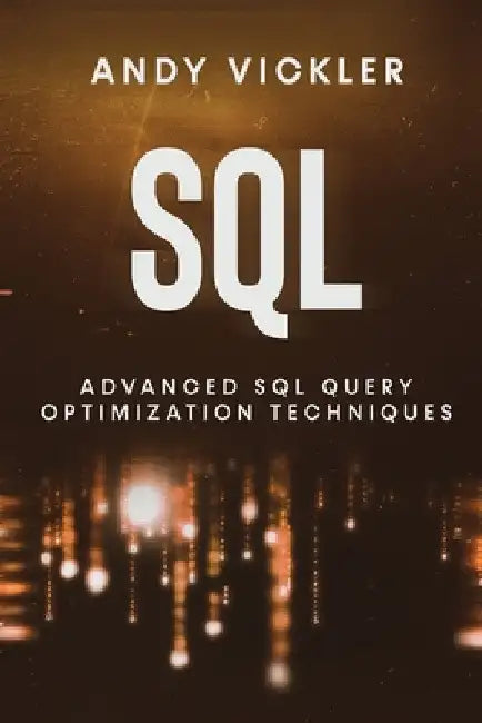 SQL: Advanced SQL Query optimization techniques by Andy Vickler