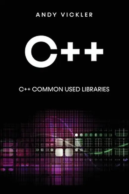 C++: C++ Common used Libraries by Andy Vickler