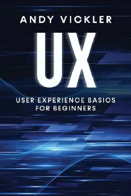 UX: User Experience Basics for Beginners by Andy Vickler
