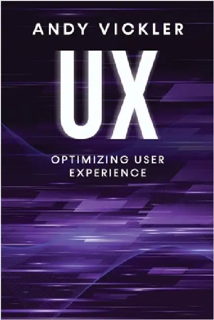 UX: Optimizing User Experience by Vickler, Andy