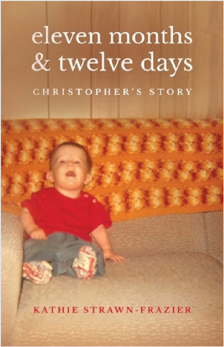 Eleven Months & Twelve Days: Christopher's Story by Kathie Strawn-Frazier