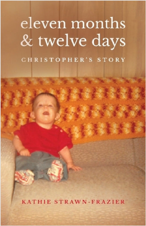 Eleven Months & Twelve Days: Christopher's Story by Kathie Strawn-Frazier