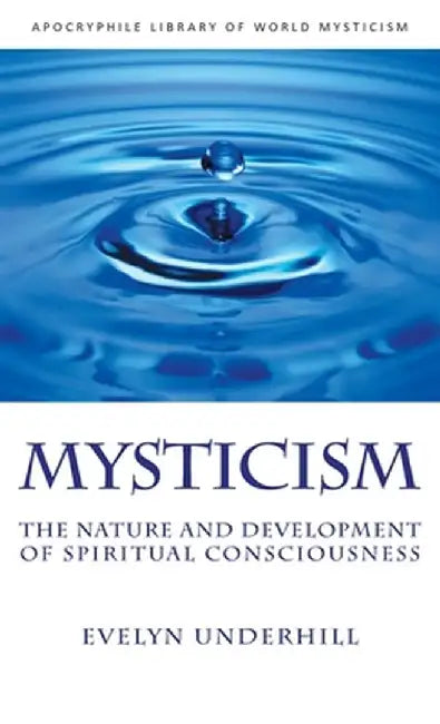 Mysticism: The Nature and Development of Spiritual Consciousness by Evelyn Underhill