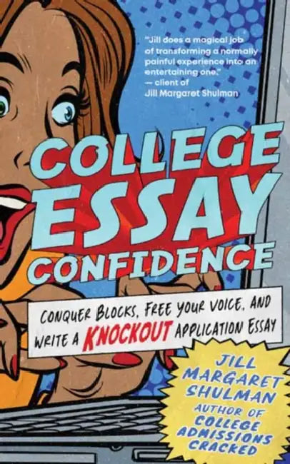 College Essay Confidence: Conquer Blocks, Free Your Voice, and Write a Knockout Application Essay by Jill Margaret Shulman