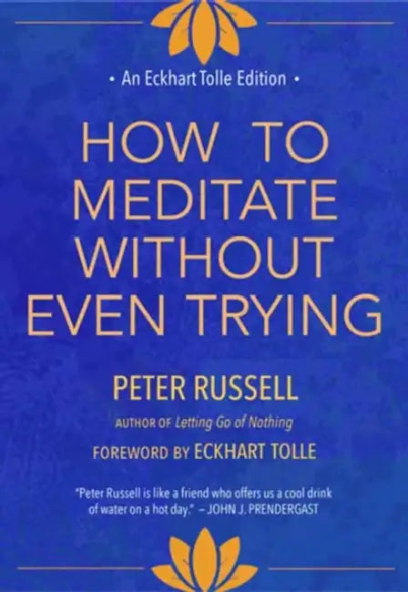 How to Meditate Without Even Trying by Peter Russell, Eckhart Tolle
