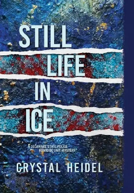 Still Life in Ice: A Delaware State Police Homicide Unit Mystery by Crystal Heidel