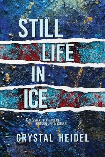 Still Life in Ice: A Delaware State Police Homicide Unit Mystery by Crystal Heidel