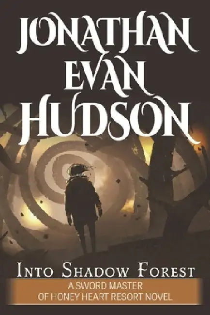 Into Shadow Forest: A New Adult Epic Fantasy Novel by Jonathan Evan Hudson
