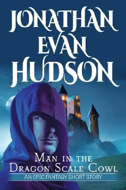 Man in the Dragon Scale Cowl: An Epic Fantasy Short Story by Jonathan Evan Hudson