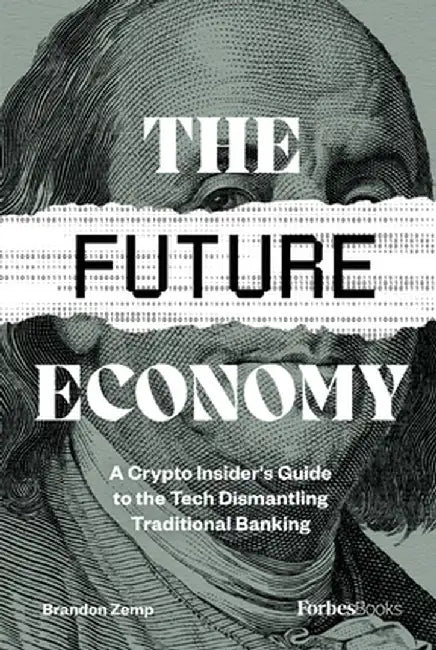 The Future Economy: A Crypto Insider's Guide to the Tech Dismantling Traditional Banking by Brandon Zemp