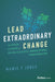 Lead Extraordinary Change: The Proven Playbook for Driving Successful Organizational Transformation
