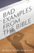Bad Examples from the Bible by Patrick Henry Reardon
