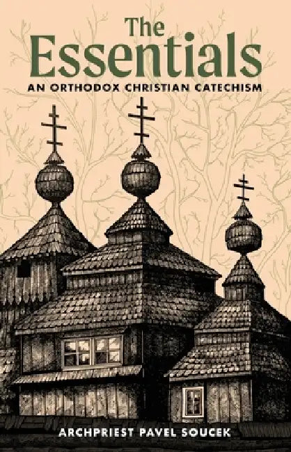 The Essentials: An Orthodox Christian Catechism by Archpriest Pavel Soucek, John Udics