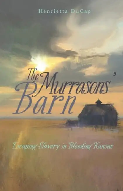 The Murrasons' Barn: Escaping Slavery in Bleeding Kansas by Ducap, Henrietta
