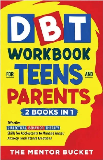 DBT Workbook for Teens and Parents (2 Books in 1) - Effective Dialectical Behavior Therapy Skills for Adolescents to Manage Anger, Anxiety, and Intens by Bucket, The Mentor
