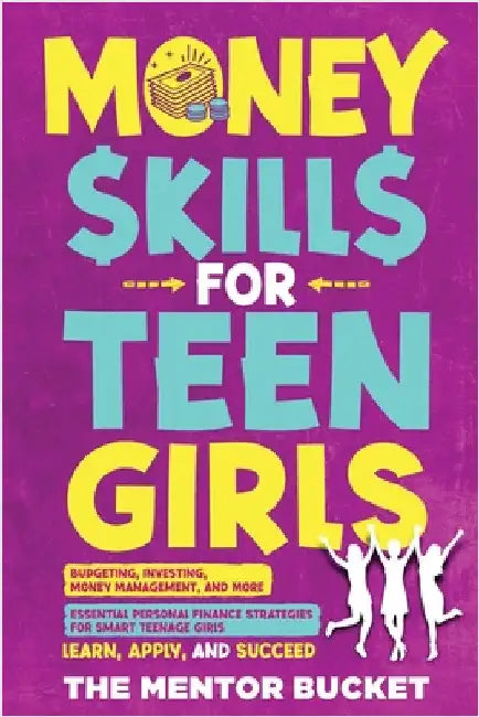 Money Skills for Teen Girls: Budgeting, Investing, Money Management, and More Essential Personal Finance Strategies for Smart Teenage Girls - Learn by Bucket, The Mentor