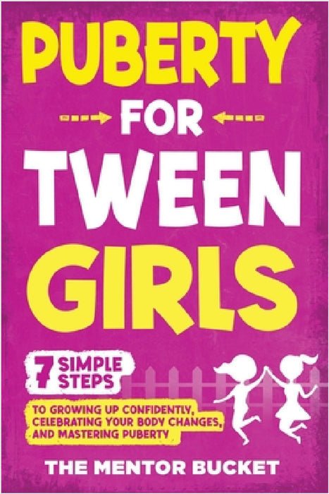 Puberty for Tween Girls: "7" Simple Steps to Growing Up Confidently, Celebrating Your Body Changes, and Mastering Puberty by The Mentor Bucket