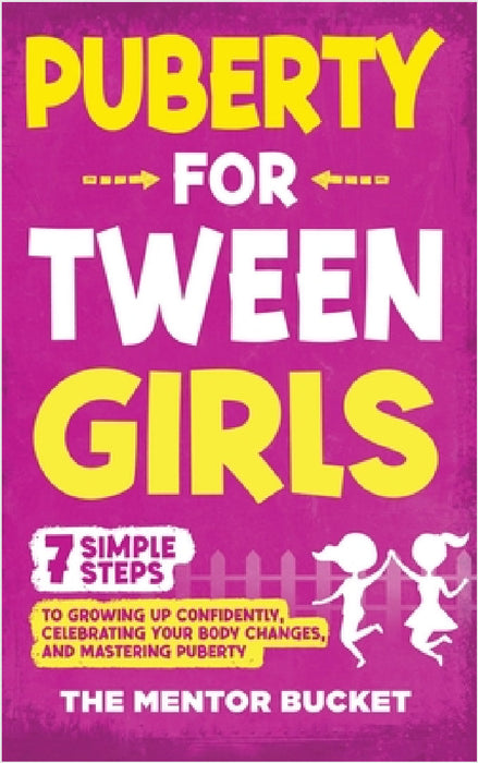 Puberty for Tween Girls: "7" Simple Steps to Growing Up Confidently, Celebrating Your Body Changes, and Mastering Puberty by The Mentor Bucket