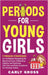 Periods for Young Girls: 9 Proven Strategies for Confidently Navigating the Menstrual Cycle, Celebrating Puberty, and Practicing Self-Care and Body Ac by Carly Gross
