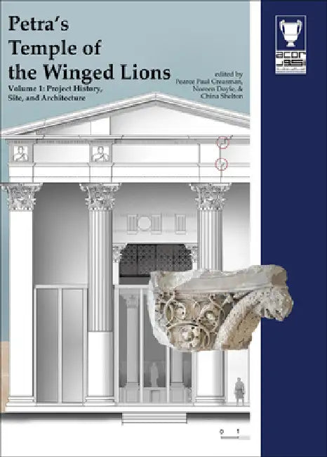 Petra's Temple of the Winged Lions: Volume 1: The Site, Project History, and Architecture by Pearce Paul Creasman, Noreen Doyle, China Shelton
