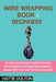 Wire Wrapping Book for Beginners: An Instruction Guide to Craft 15 Intricate Wire Wrapped and Bead Making Jewelry Designs With Tools and Techniques In by Hattie Dolton